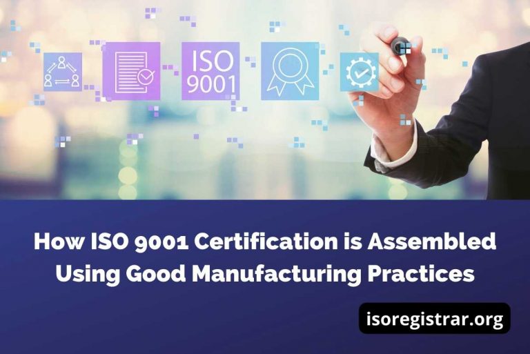 How ISO 9001 Certification is Assembled Using Good Manufacturing Practices